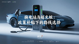 《换电站与超充桩：政策补贴下的路线选择》